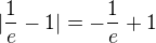 $|\frac{1}{e}-1|=-\frac{1}{e}+1$