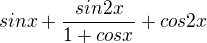 $sinx+\frac{sin2x}{1+cosx}+cos2x$