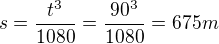 $s = \frac{t^{3}}{1080} = \frac{90^{3}}{1080} = 675m$
