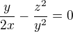 $\frac{y}{2x}-\frac{z^{2}}{y^{2}}=0$