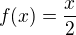 $f(x)=\frac{x}{2}$