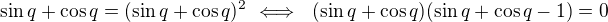 $\sin q+\cos q=(\sin q+\cos q)^2\ \Longleftrightarrow\ \ (\sin q+\cos q)(\sin q+\cos q-1)=0$