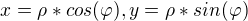 $x=\rho * cos(\varphi) , y=\rho*sin(\varphi)$