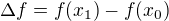 $\Delta f = f(x_1) - f(x_0)$