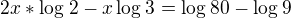 $2x*\log_{}2-x\log_{}3=\log_{}80-\log_{}9$