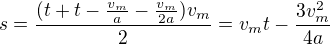 $s=\frac{(t+t-\frac{v_m}{a}-\frac{v_m}{2a})v_m}{2}=v_mt-\frac{3v_m^2}{4a}$