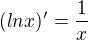 $(ln x)'=\frac{1}{x} $