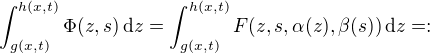 $\int_{g(x,t)}^{h(x,t)} \Phi (z,s)\,\mathrm{d}z=\int_{g(x,t)}^{h(x,t)}F(z,s,\alpha(z),\beta(s))\,\mathrm{d}z=:$