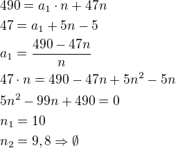 $490=a_1\cdot n+47n\nl47=a_1+5n-5\nla_1=\frac{490-47n}{n}\nl47\cdot n=490-47n+5n^2-5n\nl5n^2-99n+490=0\nln_1=10\nln_2=9,8\Rightarrow \emptyset$