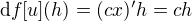 $\mathrm{d}f[u](h) = (cx)'h = ch$