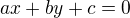 $ax+ by + c = 0$