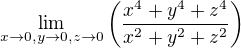 $\lim_{x\to 0,y\to 0,z\to 0}\(\frac{x^4+y^4+z^4}{x^2+y^2+z^2}\)$