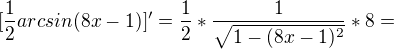 $[\frac{1}{2}arcsin(8x-1)]' = \frac{1}{2}*\frac{1}{\sqrt{1-(8x-1)^{2}}}*8=$