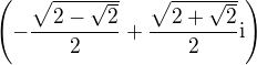 $ \(-\frac{\sqrt{2-\sqrt{2}}}{2}+ \frac{\sqrt{2+\sqrt{2}}}{2}\mathrm{i}\)$