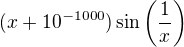 $(x+10^{-1000})\sin\left(\frac 1x\right)$