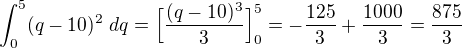 $\int_{0}^{5}(q-10)^2\ dq=\Big[\frac{(q-10)^3}{3}\Big]^5_0=-\frac{125}{3}+\frac{1000}{3}=\frac{875}{3}$