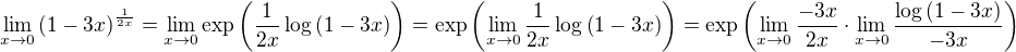 $\lim_{x\rightarrow0}\left(1-3x\right)^{\frac{1}{2x}}=\lim_{x\rightarrow0} \exp\left(\frac{1}{2x}\log\left(1-3x\right)\right)=\exp\left(\lim_{x\rightarrow0}\frac{1}{2x}\log\left(1-3x\right)\right)=\exp\left(\lim_{x\rightarrow0}\frac{-3x}{2x}\cdot\lim_{x\rightarrow0}\frac{\log\left(1-3x\right)}{-3x}\right)$