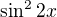 $\sin ^22x$