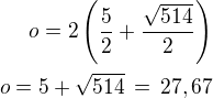 $o=2\left(\frac 52+\frac{\sqrt{514}}{2}\right)\\o=5+\sqrt{514}\,=\,27,67$