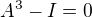 kopírovat do textarea $A^3 -I= 0$
