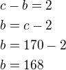 $c-b=2\nlb=c-2\nlb=170-2\nlb=168$