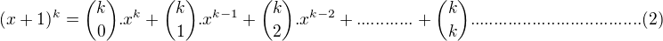 $(x+1)^k={k\choose 0}.x^k+{k\choose 1}.x^{k-1}+{k\choose 2}.x^{k-2}+............+{k\choose k}....................................(2)$