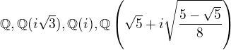 $\mathbb{Q},\mathbb{Q}(i \sqrt{3}),\mathbb{Q}(i),\mathbb{Q}\(\sqrt{5}+ i\sqrt{\frac{5-\sqrt{5}}{8}}\)$