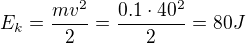 $E_{k}=\frac{mv^{2}}{2}=\frac{0.1\cdot 40^{2}}{2}=80J$