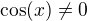 $\cos(x) \ne 0$