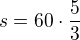 $s=60\cdot \frac{5}{3}$