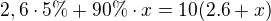 $2,6 \cdot 5\% + 90\% \cdot x = 10(2.6 + x ) $
