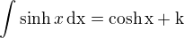 $\int\sinh x\,\rm{d}x=\cosh x + k$