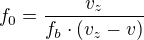 $f_{0}=\frac{v_{z}}{f_{b}\cdot (v_{z}-v)}$