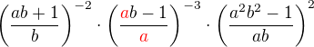 $\(\frac{ab+1}{b}\)^{-2}\cdot\(\frac{\color{red}a\color{black}b-1}{\color{red}a}\)^{-3}\cdot\(\frac{a^2b^2-1}{ab}\)^{2}$