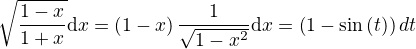 $\sqrt{\frac{1-x}{1+x}}\mathrm{d}x=\left(1-x\right)\frac{1}{\sqrt{1-x^2}}\mathrm{d}x=\left(1-\sin{\left(t\right)}\right)\mahtrm{d}t$