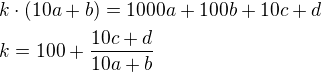 $k\cdot(10a+b)=1000a+100b+10c+d \nl k=100+\frac{10c+d}{10a+b}$