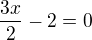 $\frac{3x}{2}-2=0$