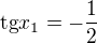 $\text{tg}x_{1}=-\frac{1}{2}$