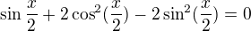 $\sin \frac{x}{2} + 2\cos ^{2}(\frac{x}{2})- 2\sin ^{2}(\frac{x}{2}) = 0$
