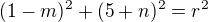 $(1-m)^{2} + (5+ n)^{2} = r^{2}$