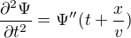 $\frac{\partial ^{2}\Psi }{\partial t^{2}}=\Psi ''(t+\frac{x}{v})$