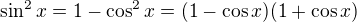$\sin^2x = 1 - \cos^2 x = (1-\cos x)(1+\cos x)$