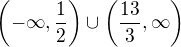$\(-\infty,\frac{1}{2}\) \cup \(\frac{13}{3},\infty\)$