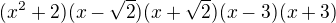 $(x^2 +2)(x-\sqrt{2})(x+\sqrt{2})(x-3)(x+3)$