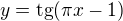 $y=\mathrm{tg}(\pi x - 1)$