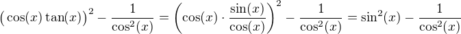 $\big(\cos(x)\tan(x)\big)^2-\frac{1}{\cos^2(x)}=\(\cos(x)\cdot\frac{\sin(x)}{\cos(x)}\)^2-\frac{1}{\cos^2(x)}=\sin^2(x)-\frac{1}{\cos^2(x)}$