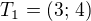 $T_1=(3;\,4)$