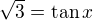 $\sqrt{3}=\tan x$