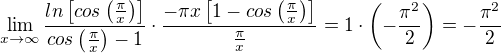 $\lim_{x\to\infty }\frac{ln\left[cos\left(\frac{\pi}{x}\right)\right]}{cos\left(\frac{\pi}{x}\right)-1}\cdot \frac{-\pi x\left[1-cos\left(\frac{\pi }{x}\right)\right]}{\frac{\pi }{x}}=1\cdot \left(-\frac{\pi ^{2}}{2}\right)=-\frac{\pi ^{2}}{2}$