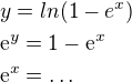 $y=ln(1-e^x)\nl \mathrm{e}^{y}=1-\mathrm{e}^{x}\nl \mathrm{e}^{x}=\ldots $